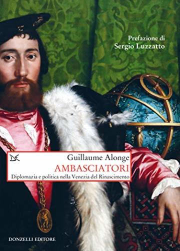 Ambasciatori: Diplomazia e politica nella Venezia del Rinascimento